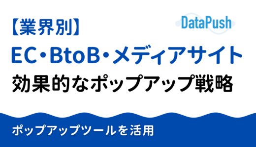 【業界別】EC・BtoB・メディアサイトの効果的なポップアップ戦略