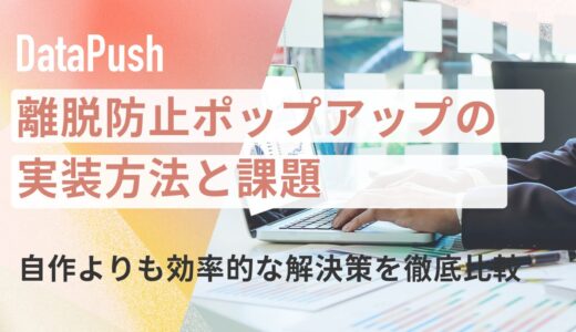 離脱防止ポップアップの実装方法と課題｜自作よりも効率的な解決策を徹底比較