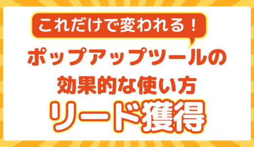 ポップアップツールの効果的な使い方｜リード獲得率を劇的に改善